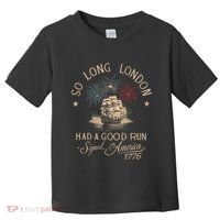 So Long London Had A Good Run Funny 4th Of July America 1776 Toddler T-Shirt thumb 0