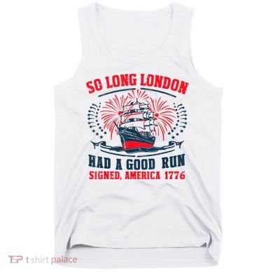 So Long London Had A Good Run Funny 4th Of July Tank Top