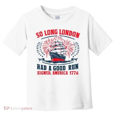 So Long London Had A Good Run Funny 4th Of July Toddler T-Shirt