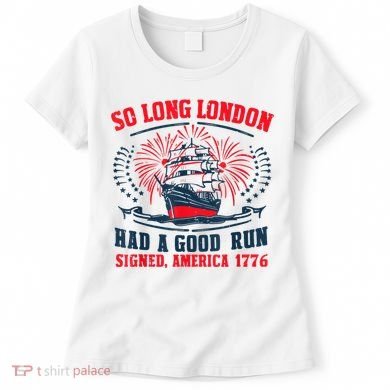 So Long London Had A Good Run Funny 4th Of July Women's T-Shirt