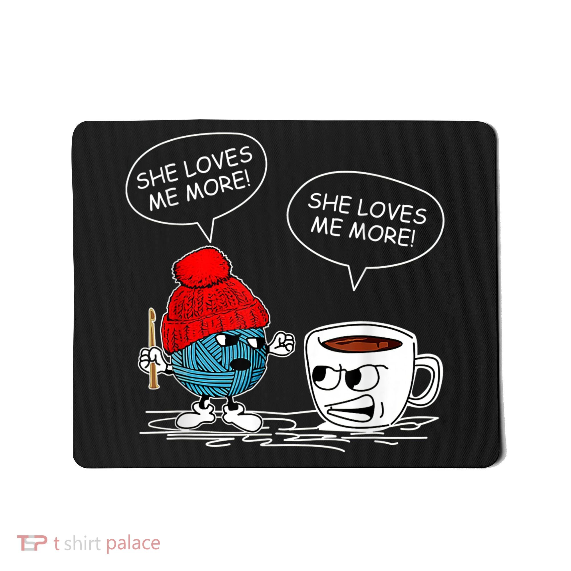 She Loves Me More Crochet Yarn And Coffee Funny Crocheting Mousepad