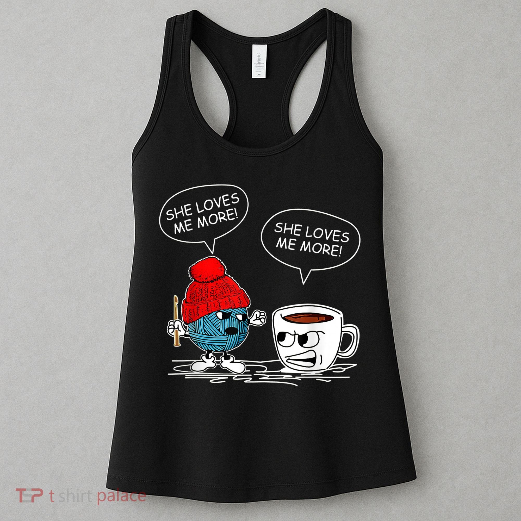 She Loves Me More Crochet Yarn And Coffee Funny Crocheting Women's Tank Top