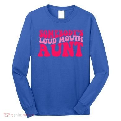Somebodys Loud Mouth Aunt Gift Long Sleeve Shirt