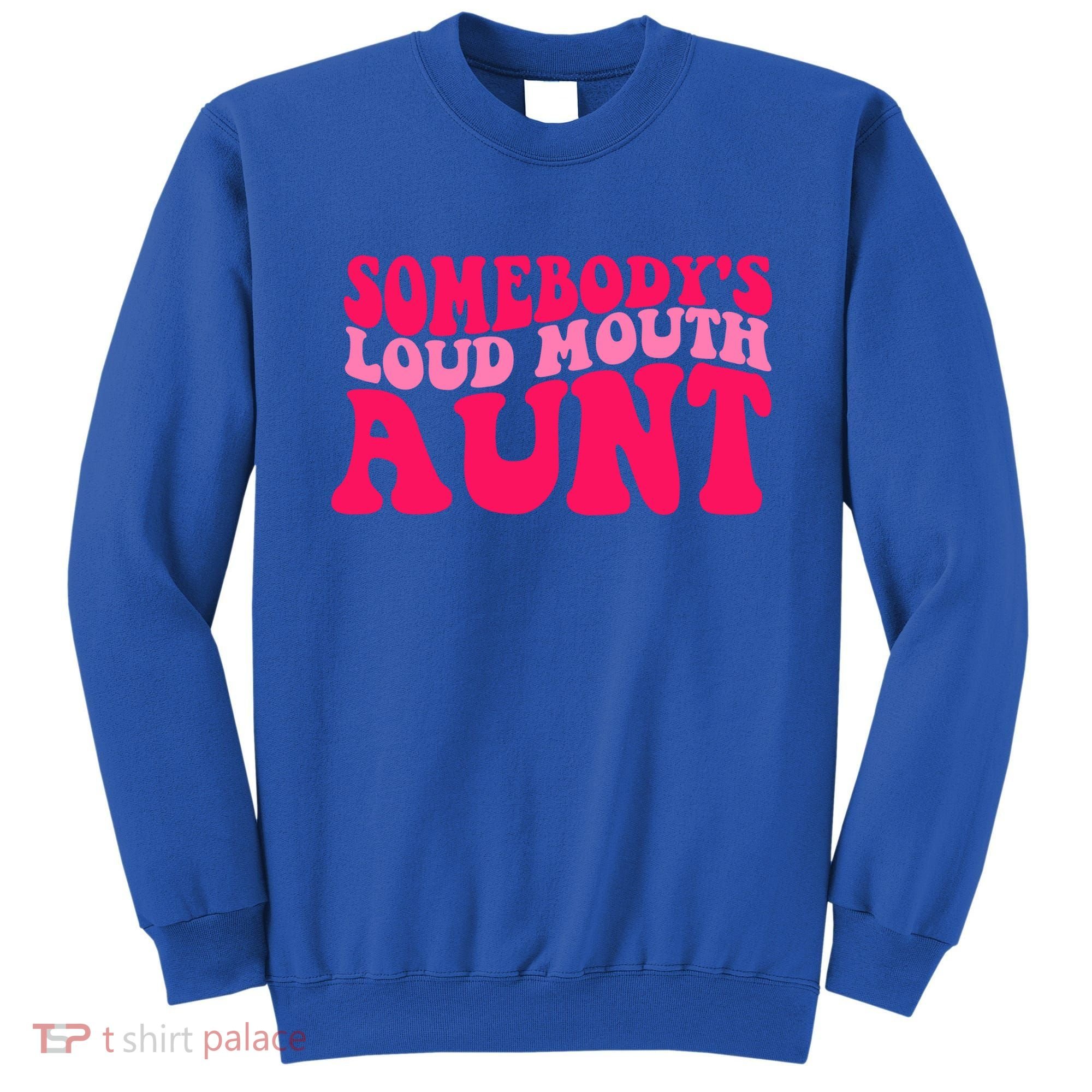 Somebodys Loud Mouth Aunt Gift Sweatshirt