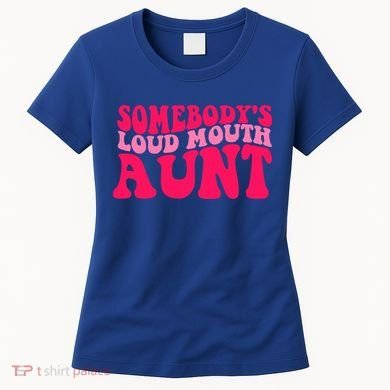 Somebodys Loud Mouth Aunt Gift Women's T-Shirt