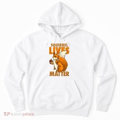Squirrel Lives Matter I Love Squirrels Hoodie