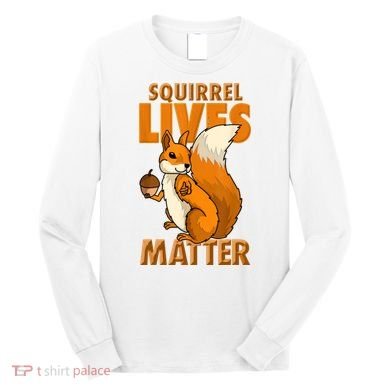 Squirrel Lives Matter I Love Squirrels Long Sleeve Shirt