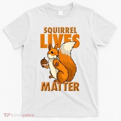 Squirrel Lives Matter I Love Squirrels T-Shirt
