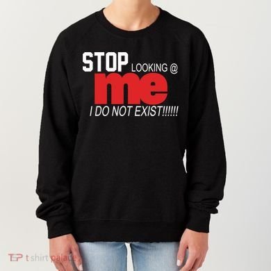 Stop Looking Me I Do Not Exist Funny Saying Women's Sweatshirt