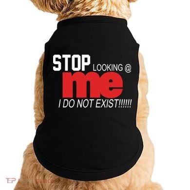 Stop Looking Me I Do Not Exist Funny Saying Doggie Tank