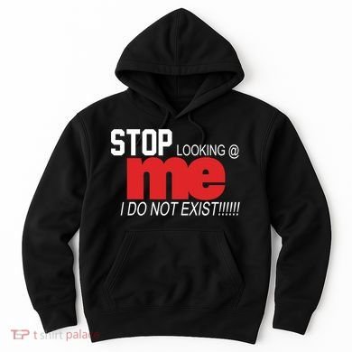Stop Looking Me I Do Not Exist Funny Saying Hoodie