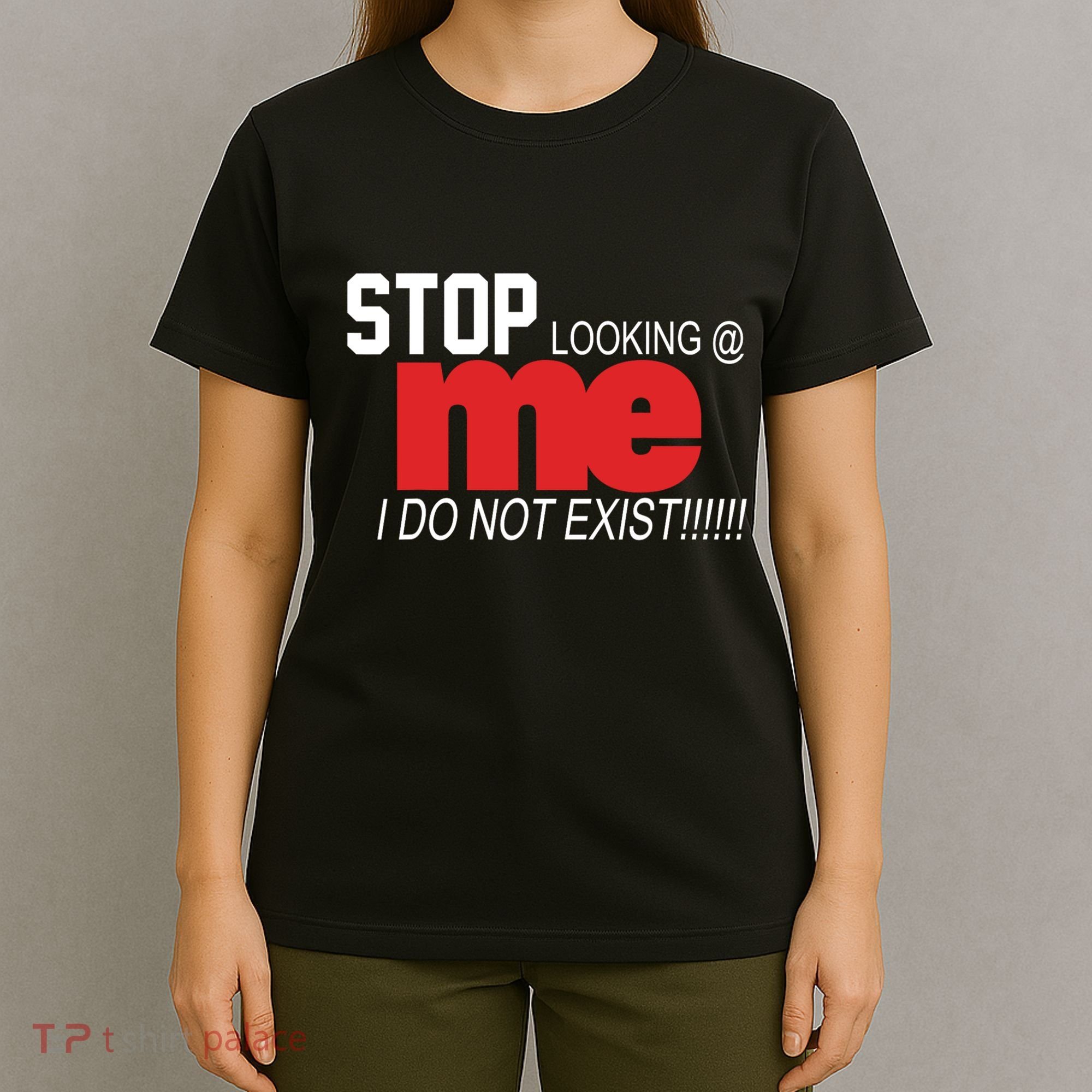 Stop Looking Me I Do Not Exist Funny Saying T-Shirt