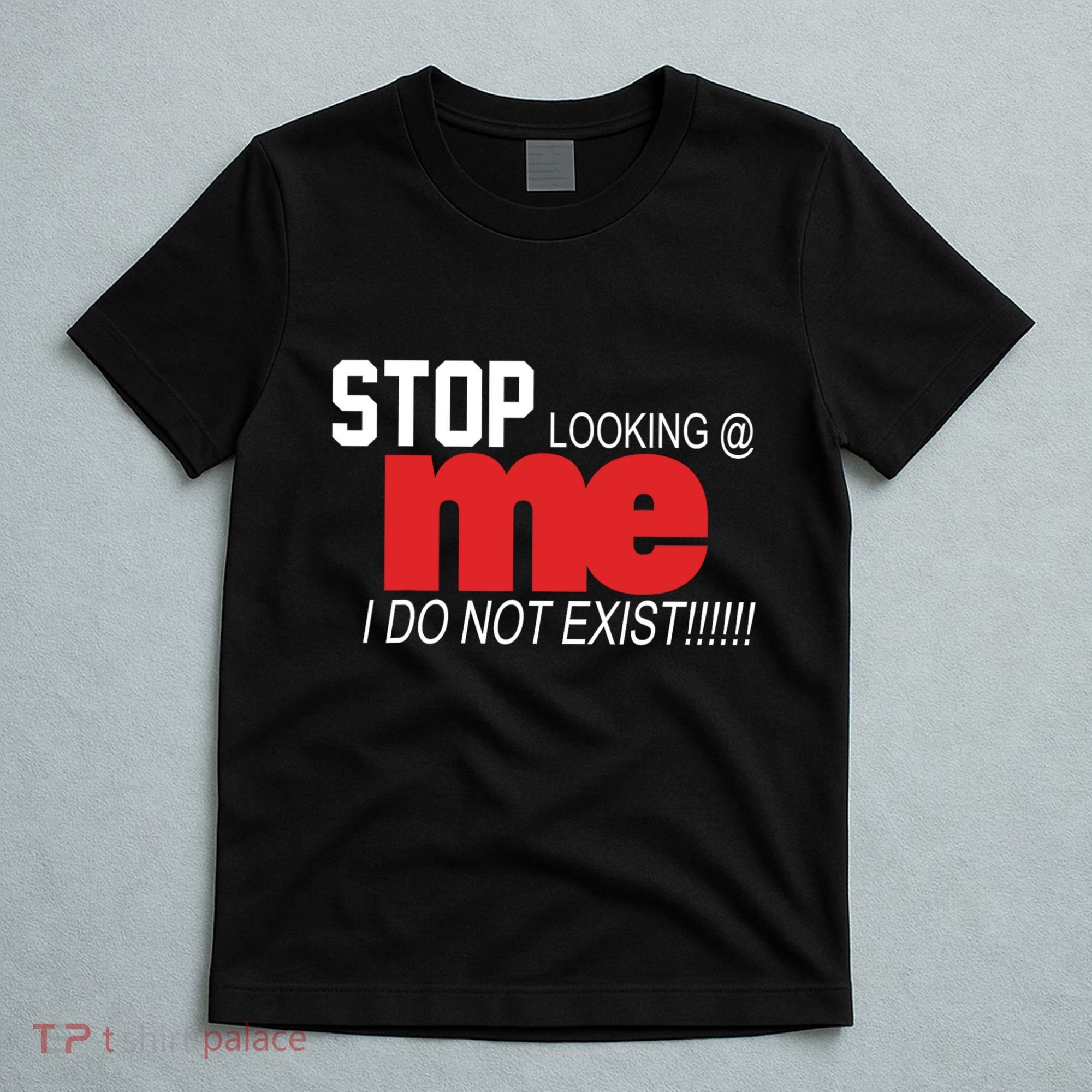 Stop Looking Me I Do Not Exist Funny Saying T-Shirt