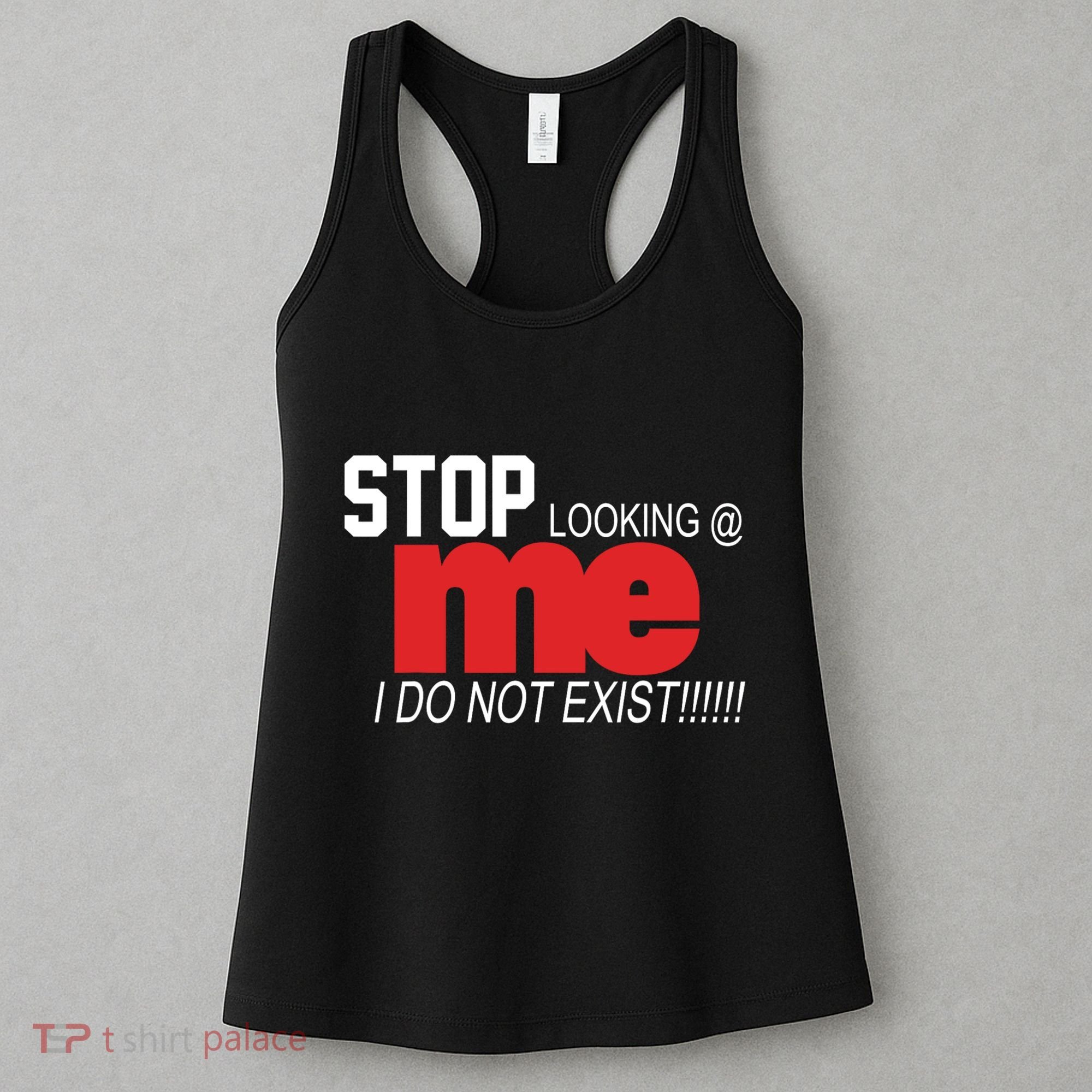 Stop Looking Me I Do Not Exist Funny Saying Women's Tank Top