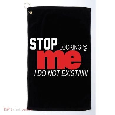 Stop Looking Me I Do Not Exist Funny Saying Golf Towel