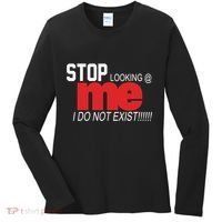 Stop Looking Me I Do Not Exist Funny Saying Women's Long Sleeve Shirt thumb 0