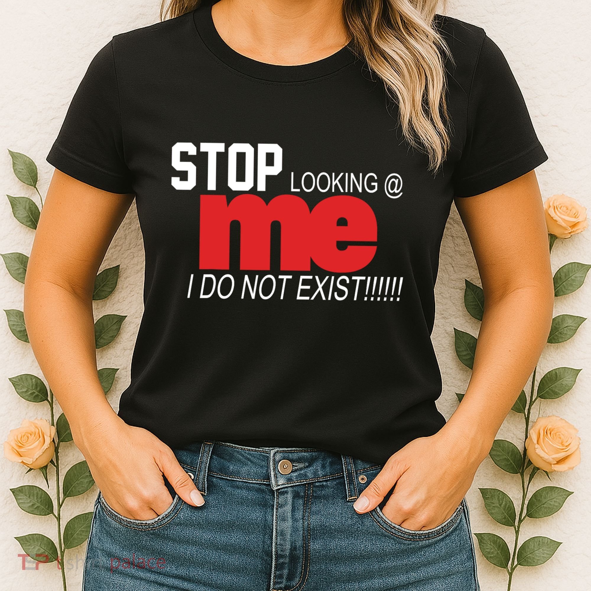 Stop Looking Me I Do Not Exist Funny Saying Women's T-Shirt