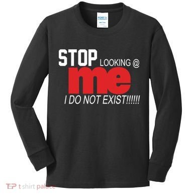 Stop Looking Me I Do Not Exist Funny Saying Kids Long Sleeve Shirt