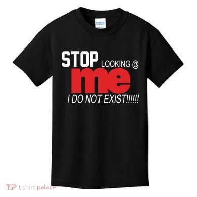 Stop Looking Me I Do Not Exist Funny Saying Kids T-Shirt