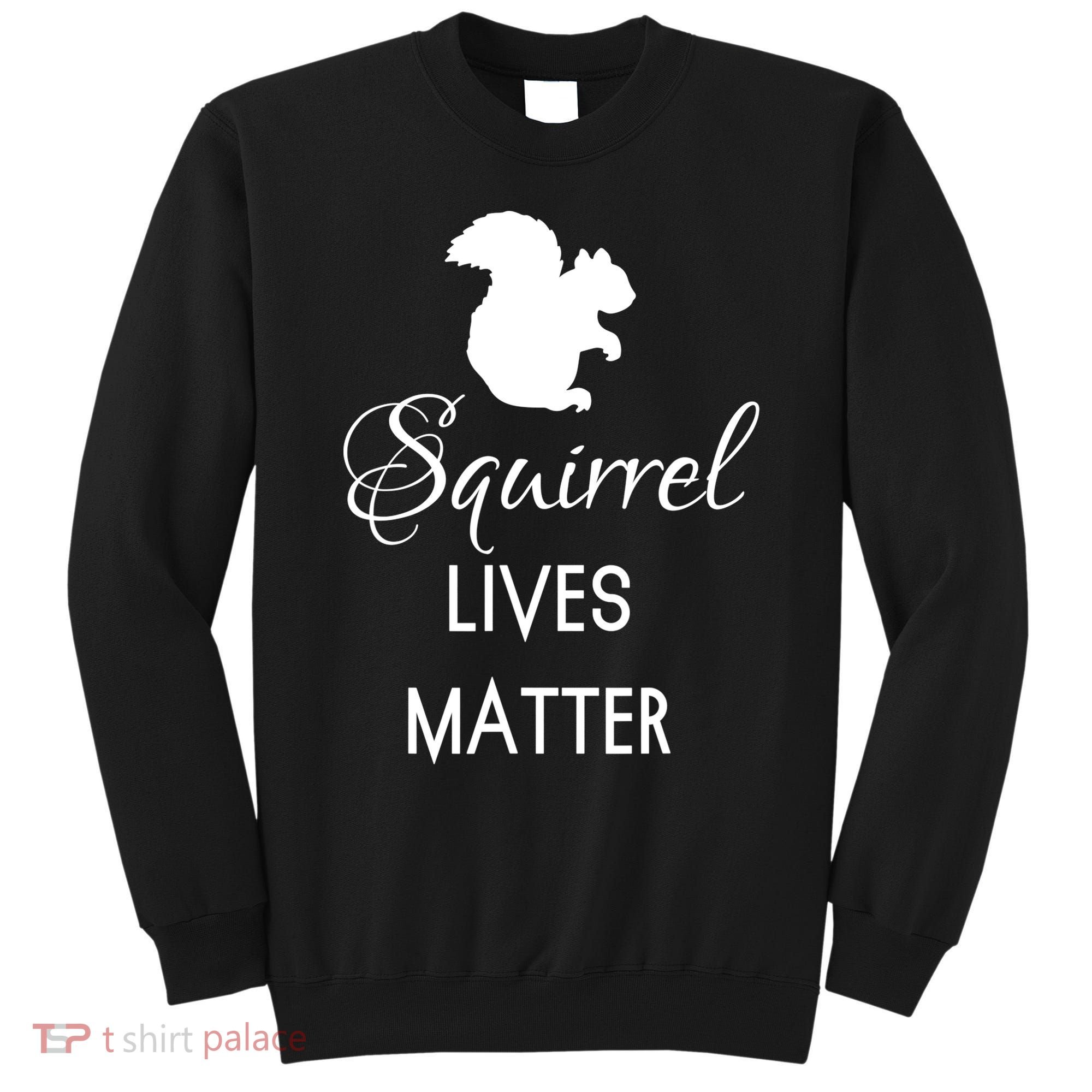 Squirrel Lives Matter Animal Lover Squirrel TShirt Sweatshirt