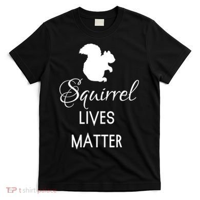 Squirrel Lives Matter Animal Lover Squirrel TShirt T-Shirt
