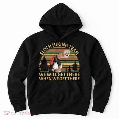 Sloth Hiking Team We Will Get There When We Get There Hoodie