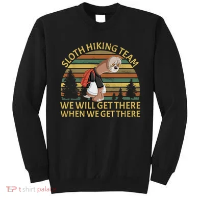 Sloth Hiking Team We Will Get There When We Get There Sweatshirt