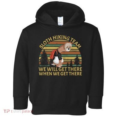 Sloth Hiking Team We Will Get There When We Get There Toddler Hoodie