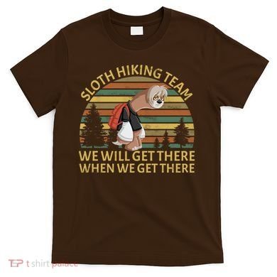 Sloth Hiking Team We Will Get There When We Get There T-Shirt