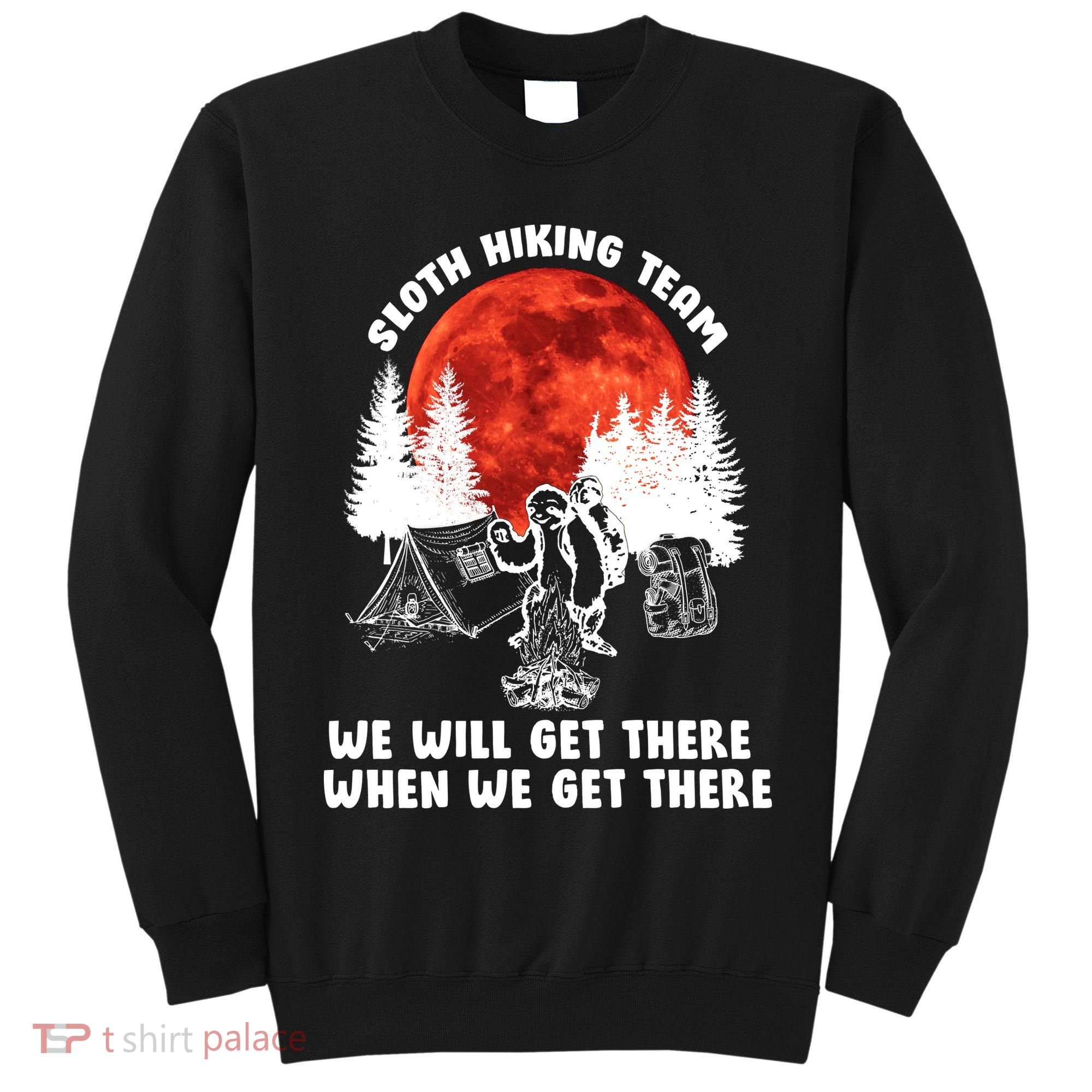 Sloth Hiking Team Will Get We There Funny Camping Tall Sweatshirt