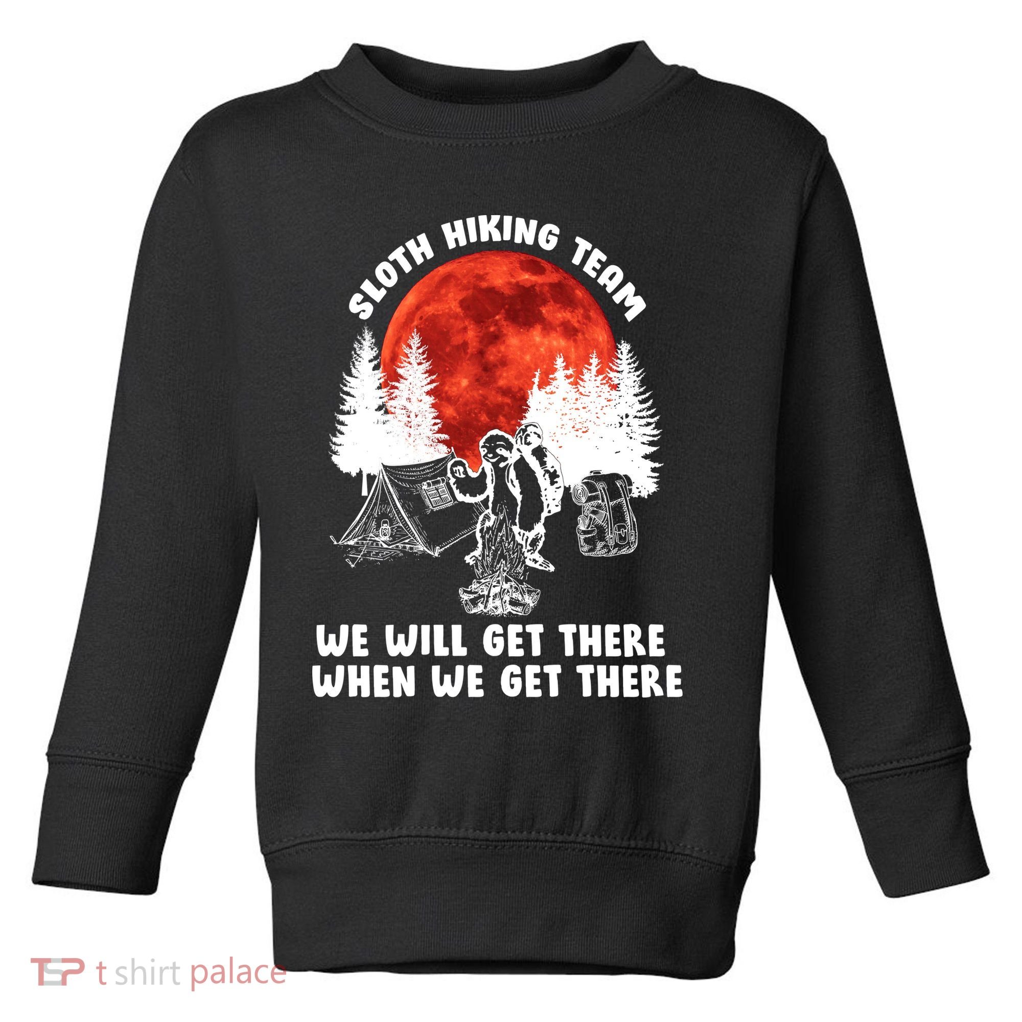 Sloth Hiking Team Will Get We There Funny Camping Toddler Sweatshirt