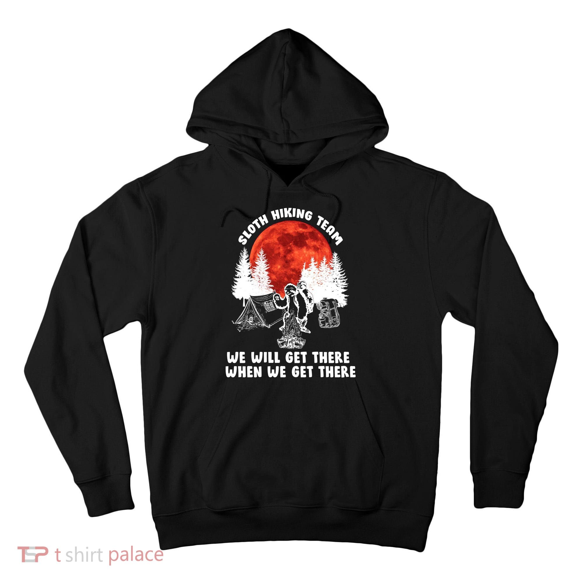 Sloth Hiking Team Will Get We There Funny Camping Tall Hoodie
