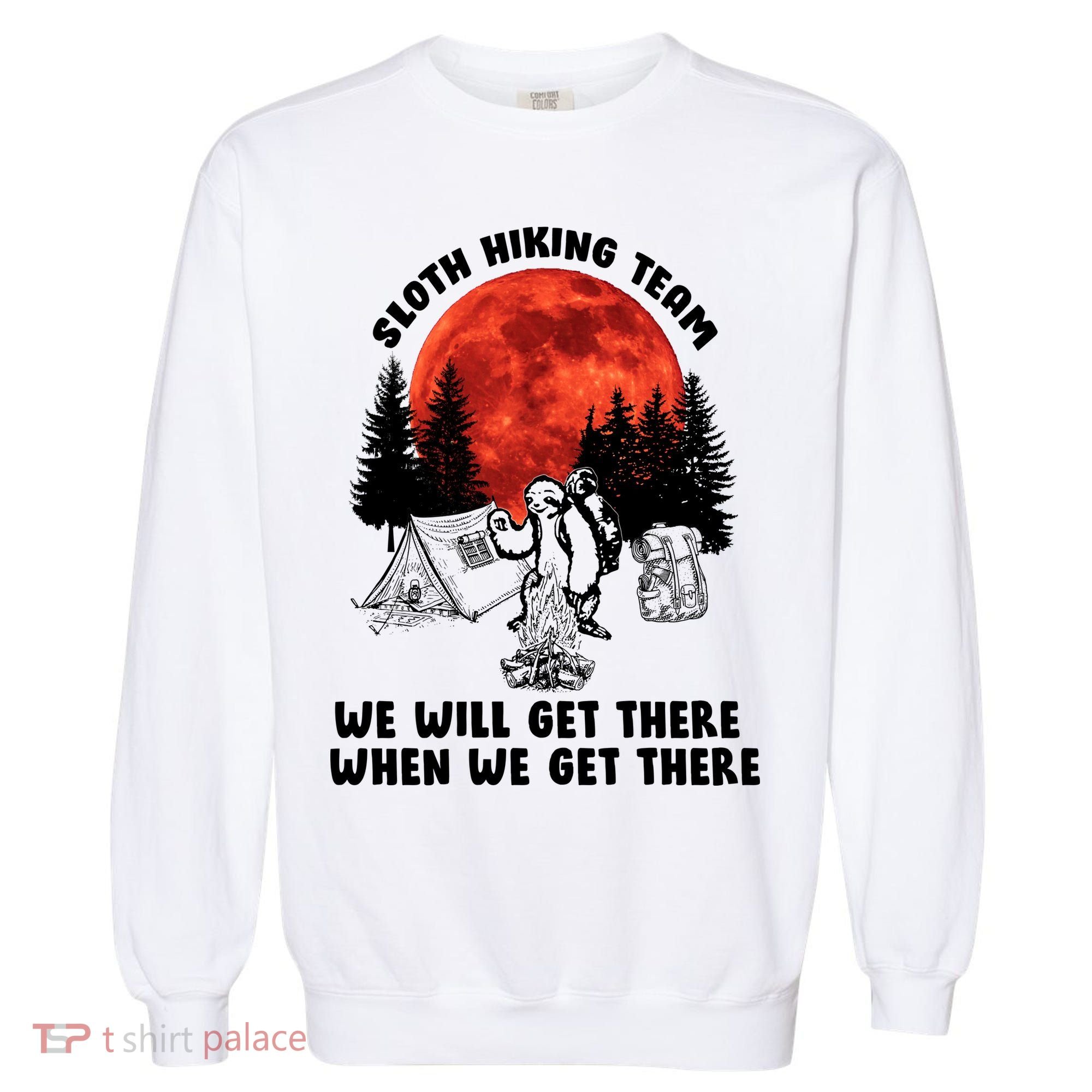 Sloth Hiking Team Will Get We There Funny Camping Garment-Dyed Sweatshirt
