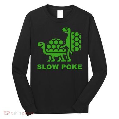 Slow Poke Funny Turtle Long Sleeve Shirt