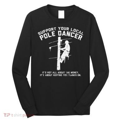 Support Local Pole Dancer Funny Electrician Lineman Gift Long Sleeve Shirt