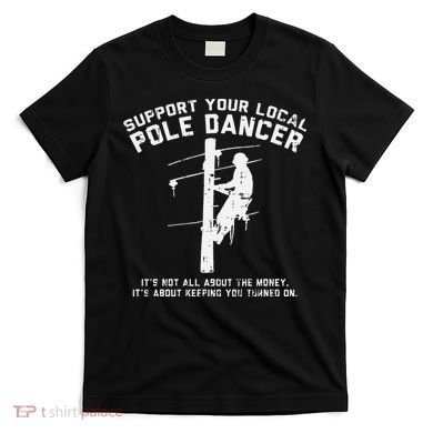 Support Local Pole Dancer Funny Electrician Lineman Gift T-Shirt