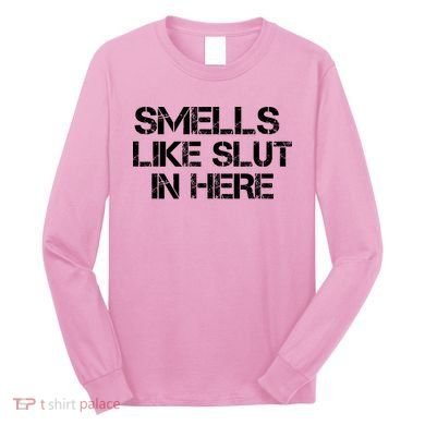 Smells Like Slut In Here Funny Long Sleeve Shirt