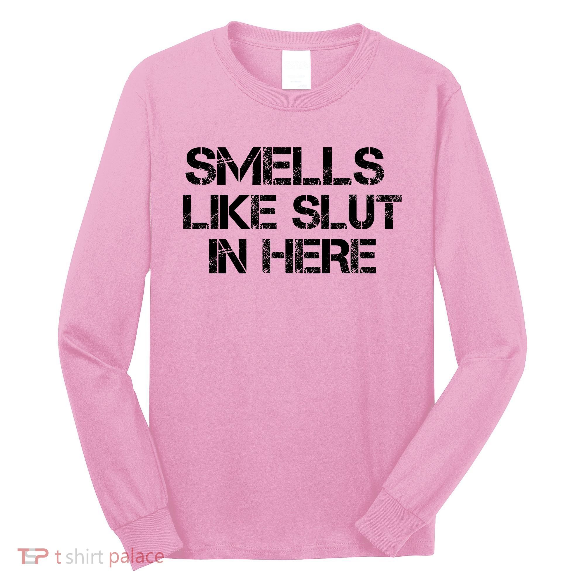 Smells Like Slut In Here Funny Long Sleeve Shirt