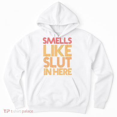 Smells Like Slut In Here Funny Humor Hoodie