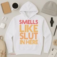 Smells Like Slut In Here Funny Humor Hoodie thumb 3