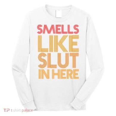 Smells Like Slut In Here Funny Humor Long Sleeve Shirt
