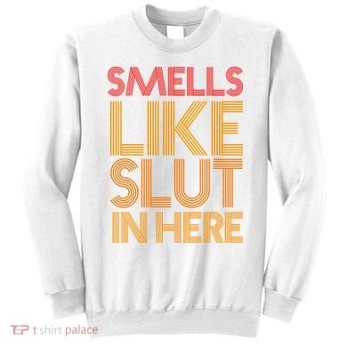 Smells Like Slut In Here Funny Humor Sweatshirt