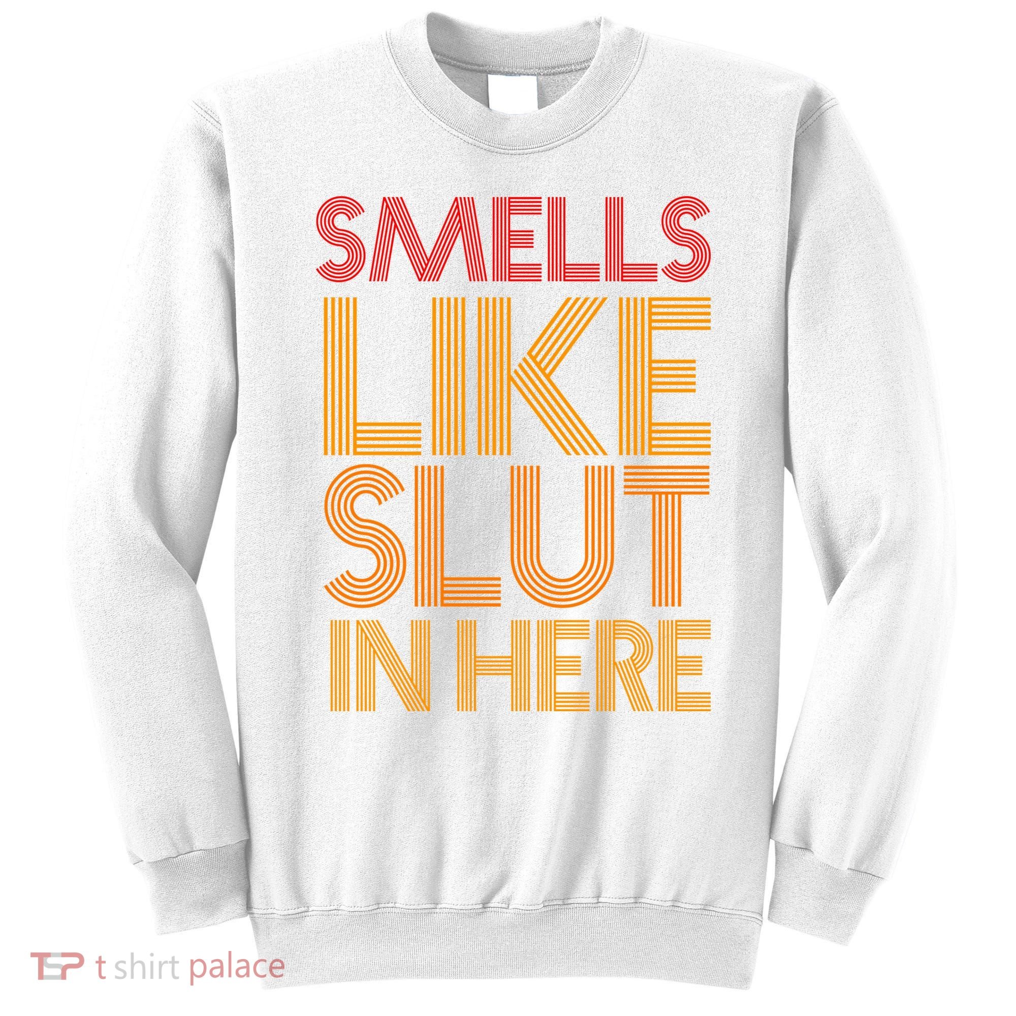 Smells Like Slut In Here Funny Humor Sweatshirt