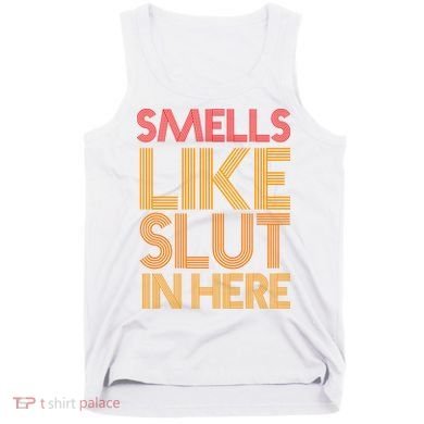 Smells Like Slut In Here Funny Humor Tank Top