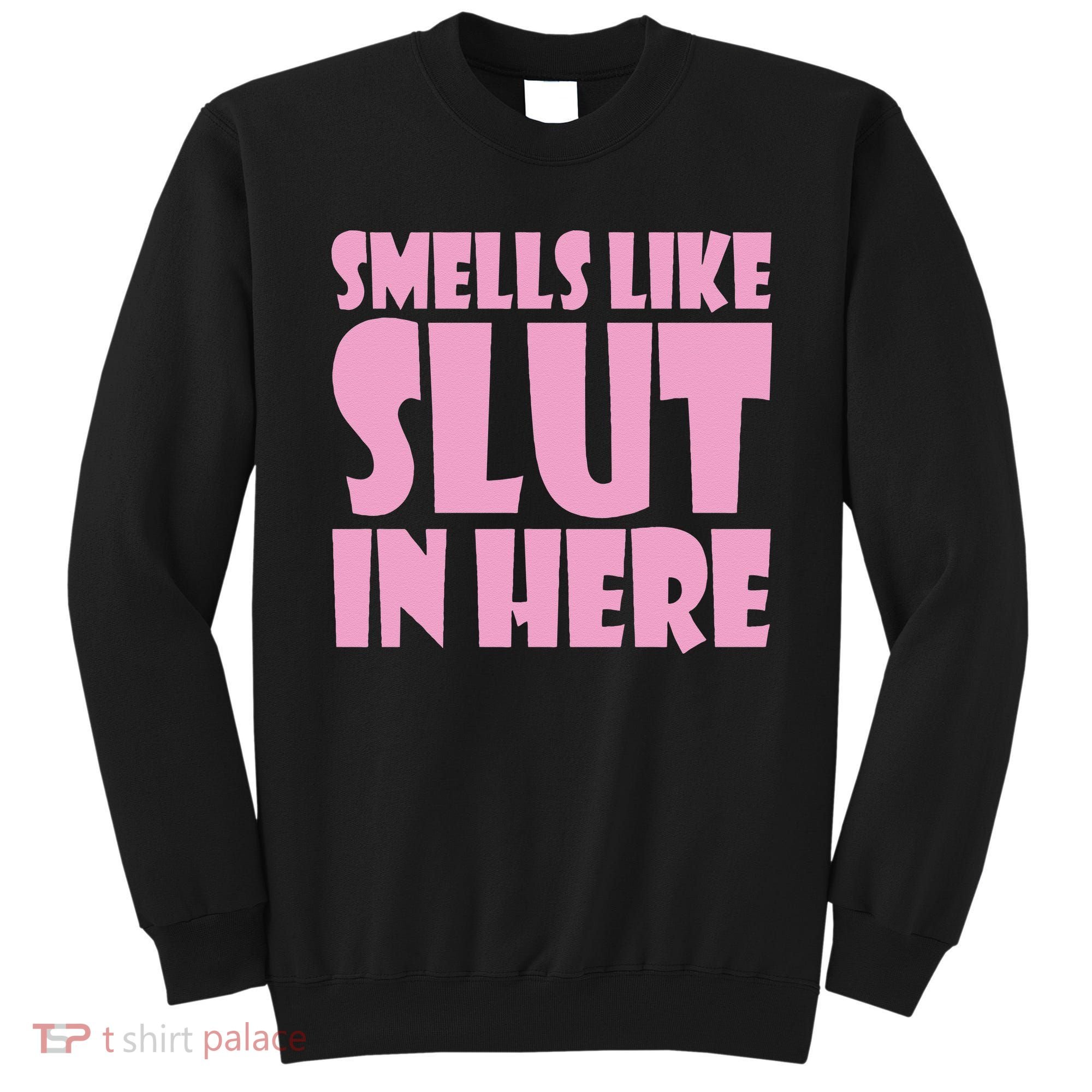 Smells Like Slut In Here Funny Sexy Offensive Adult Humor Sweatshirt