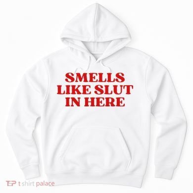 Smells Like Slut In Here Hoodie