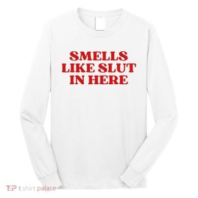 Smells Like Slut In Here Long Sleeve Shirt