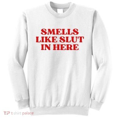 Smells Like Slut In Here Sweatshirt