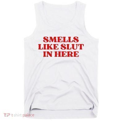 Smells Like Slut In Here Tank Top