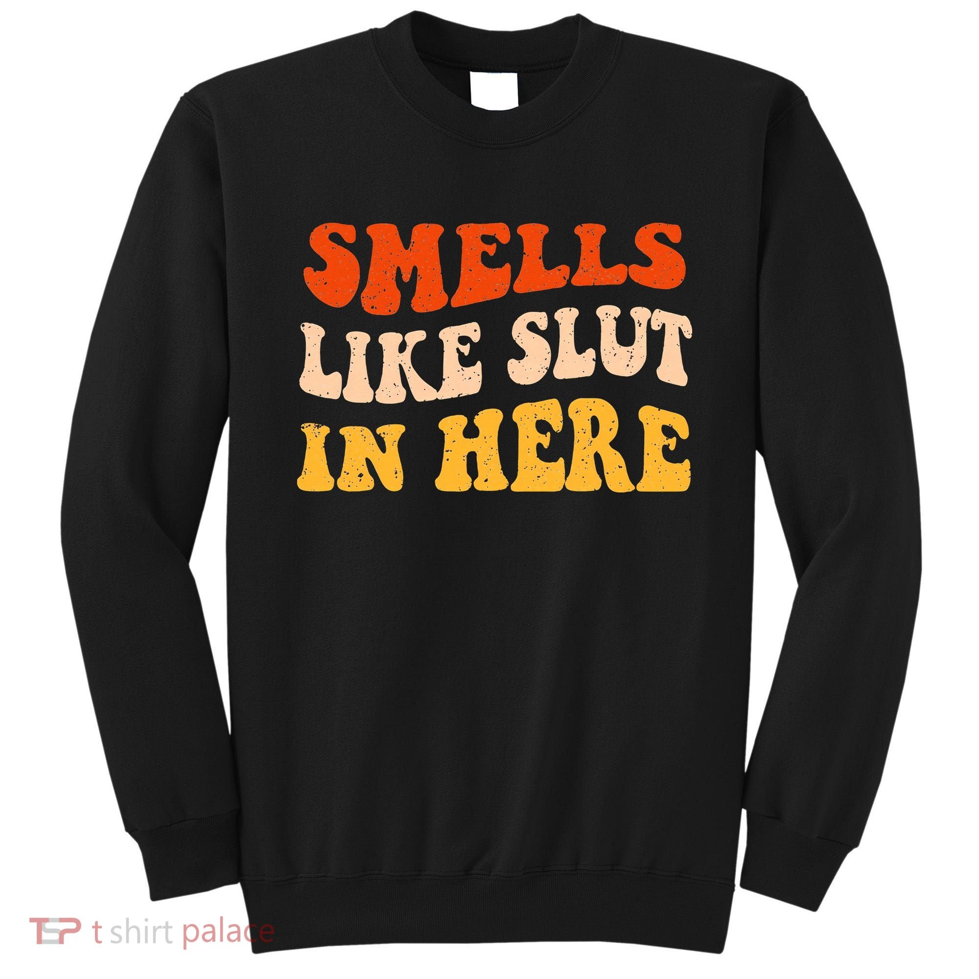 Smells Like Slut In Here Adult Humor Sweatshirt